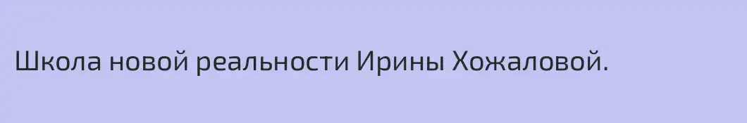 Школа новой реальности Ирины Хожаловой.